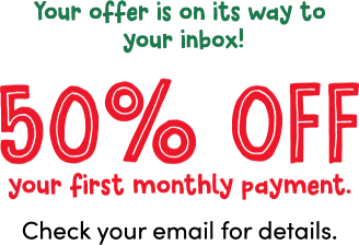 Your offer is on its way to your inbox! 50% off your first monthly payment. Check your email for details.