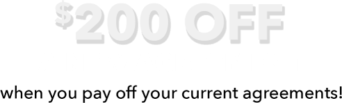 $200 OFF a new agreement when you pay off your current agreements!