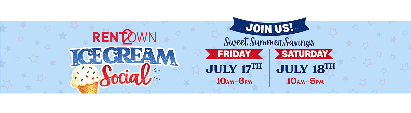 RENT2OWN Ice Cream Social &mdash; Sweet Summer Savings! Join us Friday July 17th 10am&ndash;6pm and Saturday July 18th 10am&ndash;5pm
